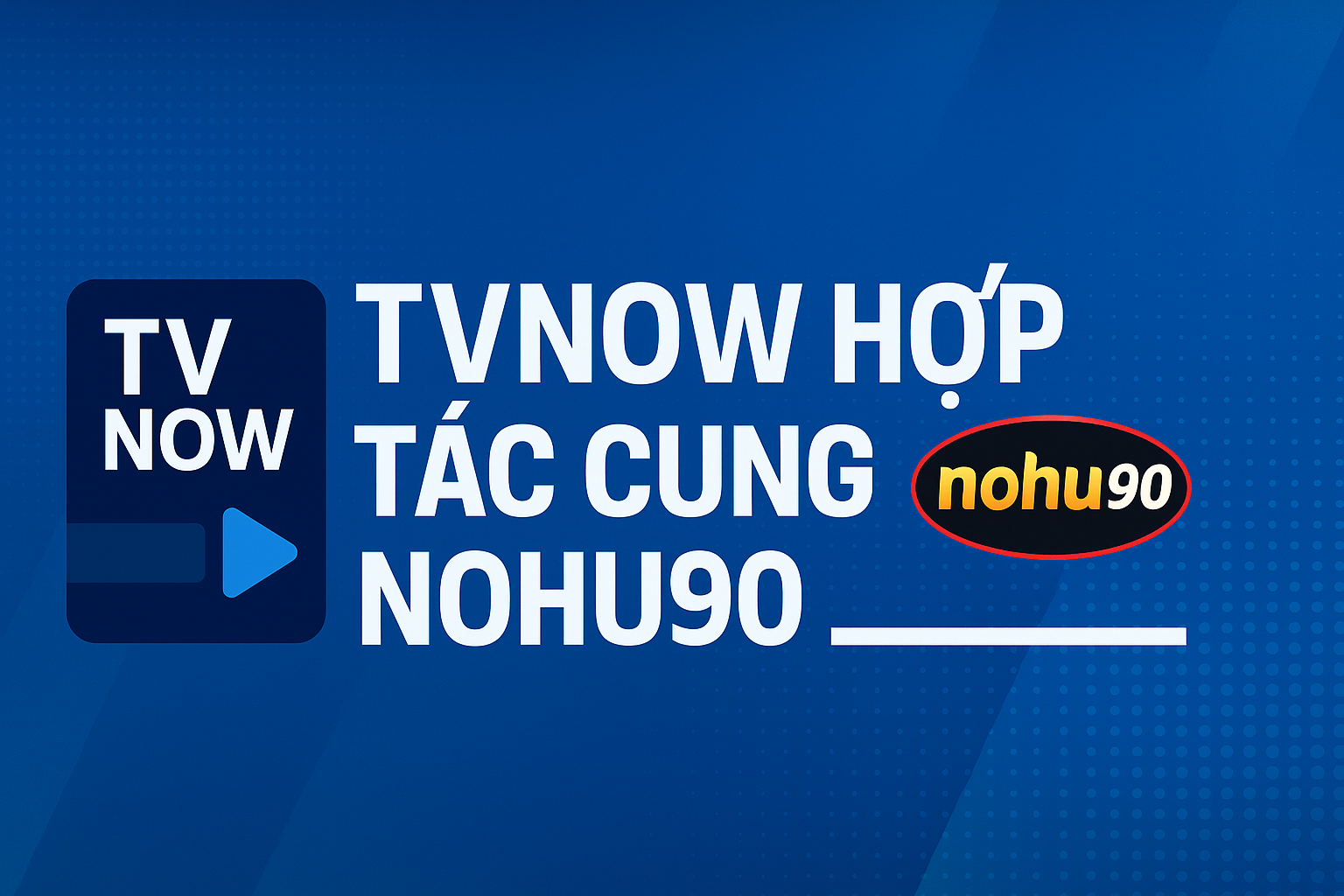 TVNow Online – Nền tảng truyền hình trực tuyến thế hệ mới